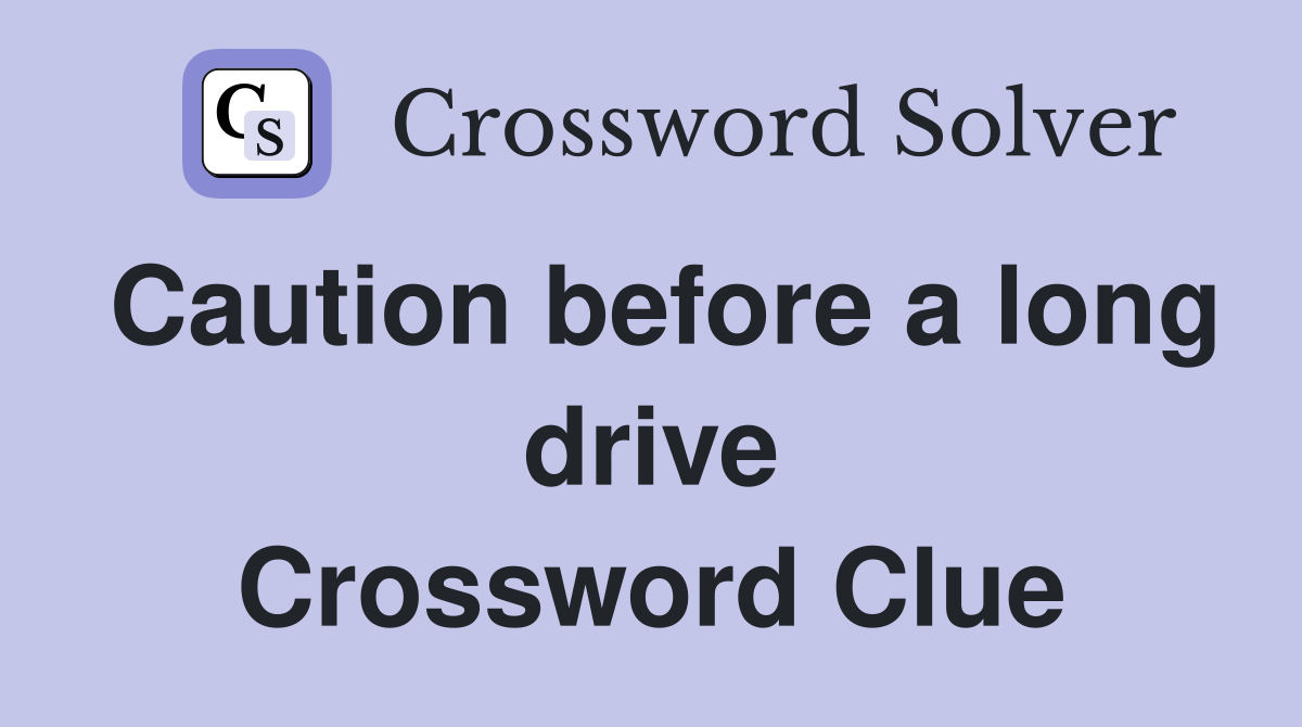 Caution before a long drive Crossword Clue