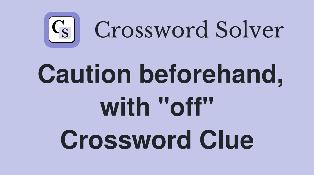 Caution beforehand, with "off" Crossword Clue