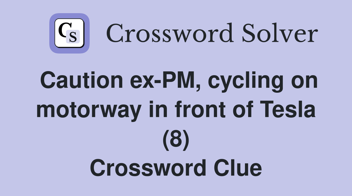 Caution ex-PM, cycling on motorway in front of Tesla (8) Crossword Clue
