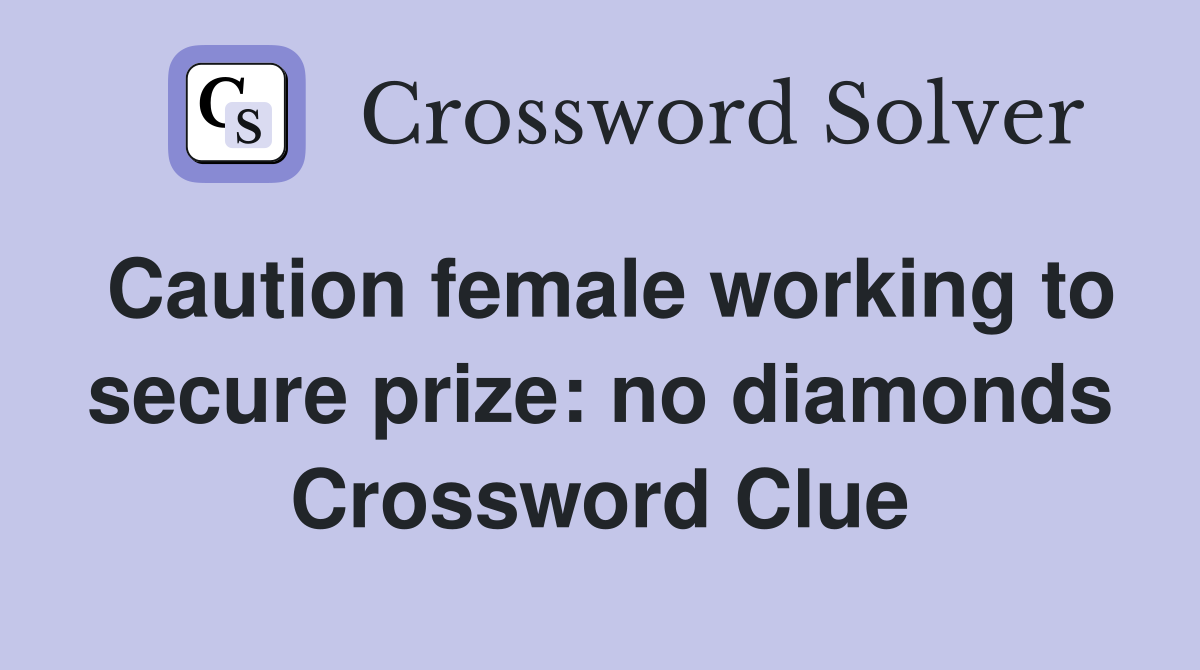 Caution female working to secure prize: no diamonds Crossword Clue