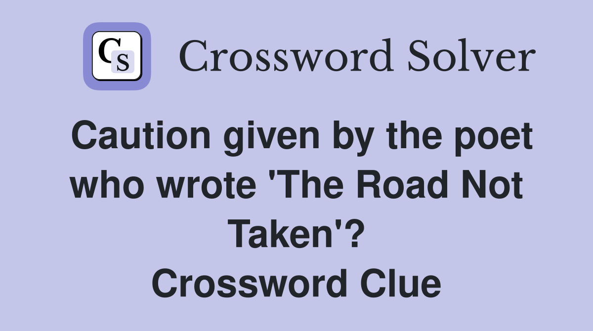 Caution given by the poet who wrote 'The Road Not Taken'? Crossword Clue