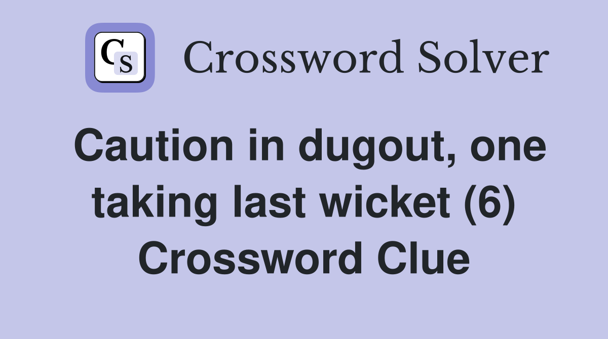 Caution in dugout, one taking last wicket (6) Crossword Clue