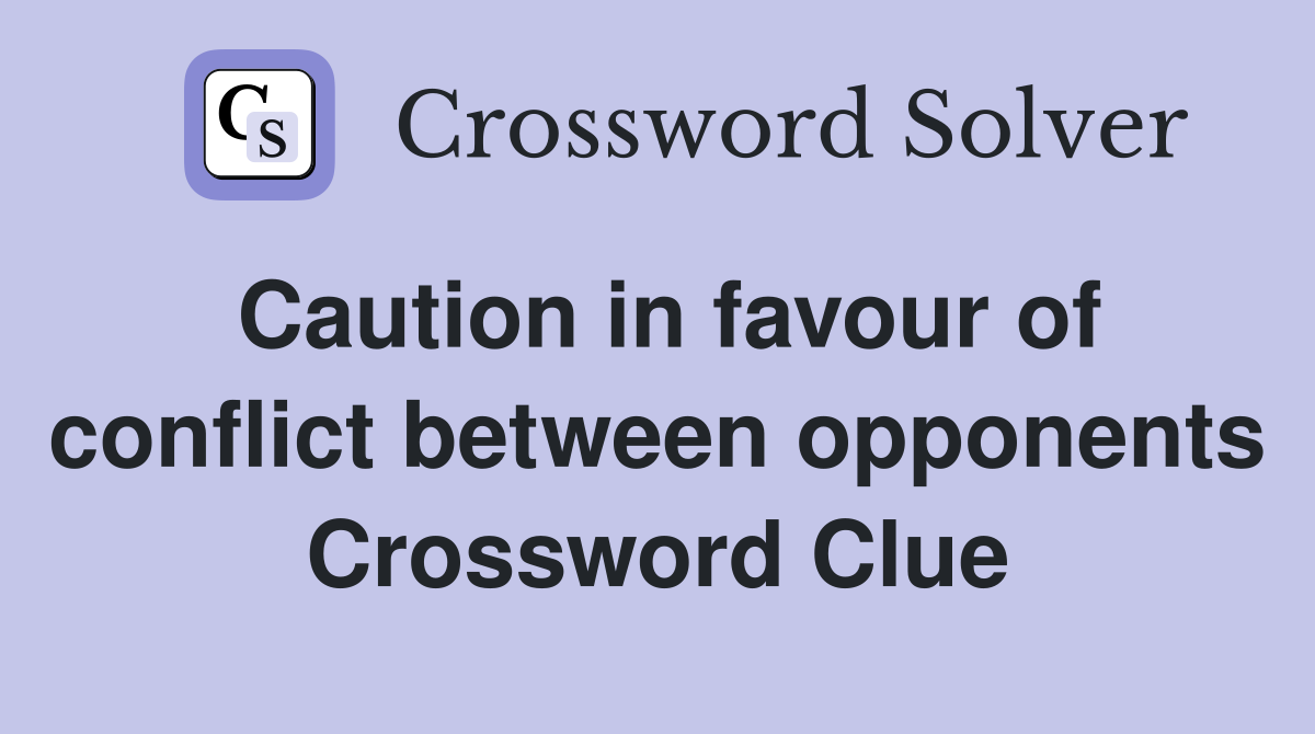 Caution in favour of conflict between opponents Crossword Clue