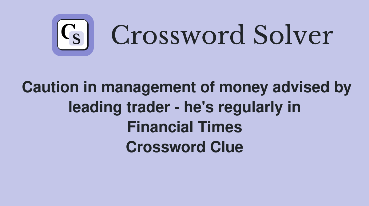 Caution in management of money advised by leading trader - he's regularly in Financial Times Crossword Clue