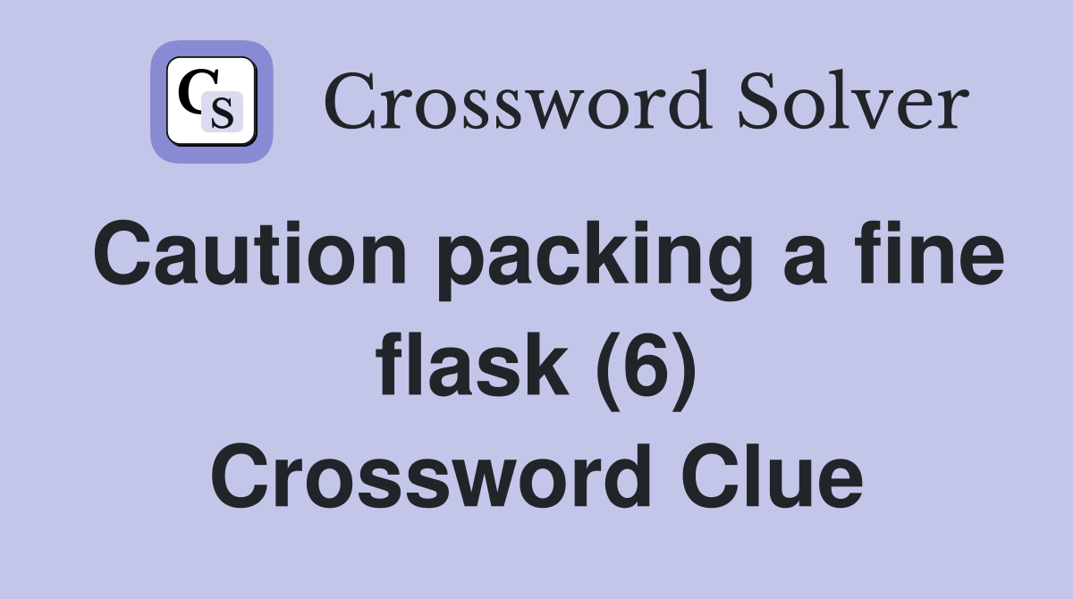 Caution packing a fine flask (6) Crossword Clue