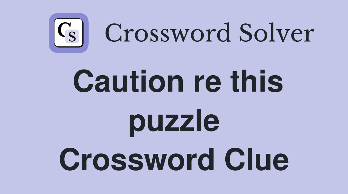 Caution re this puzzle Crossword Clue