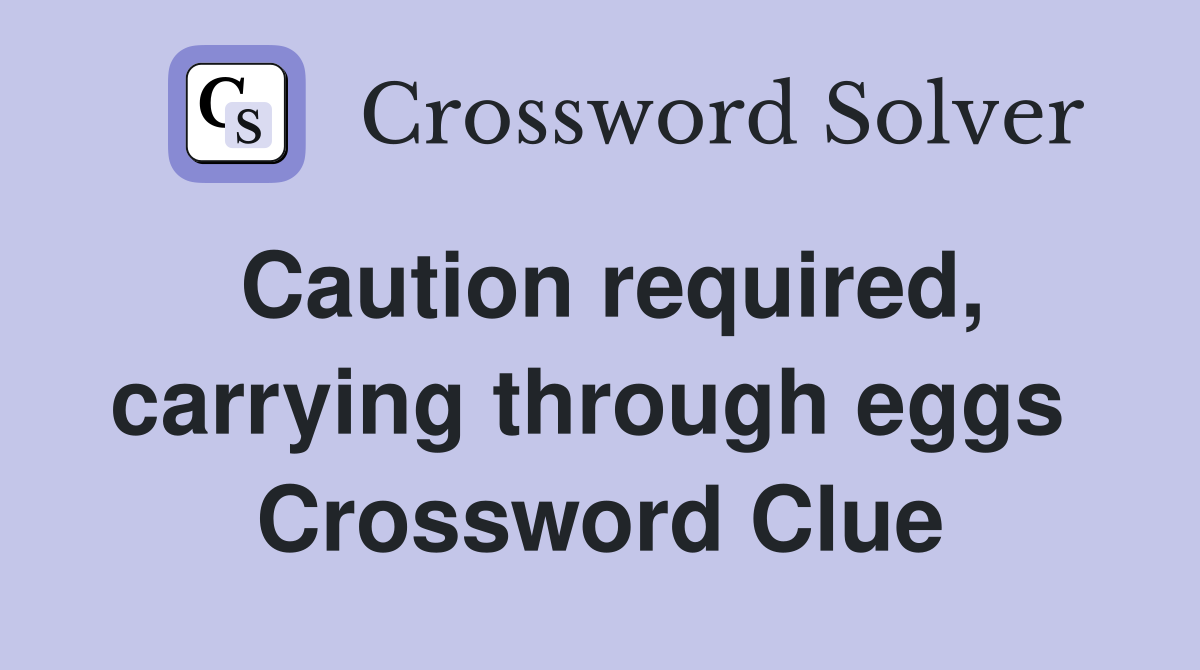 Caution required, carrying through eggs  Crossword Clue