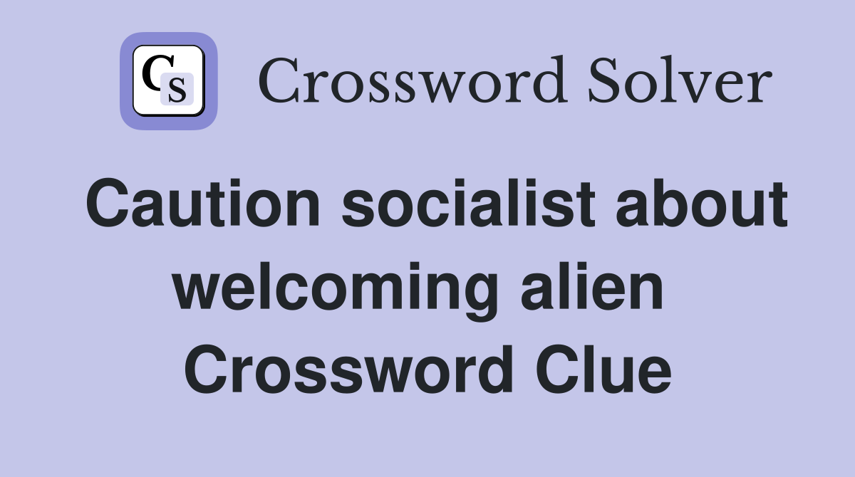 Caution socialist about welcoming alien  Crossword Clue