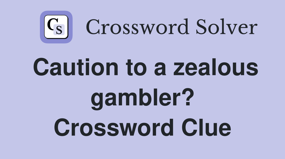 Caution to a zealous gambler? Crossword Clue