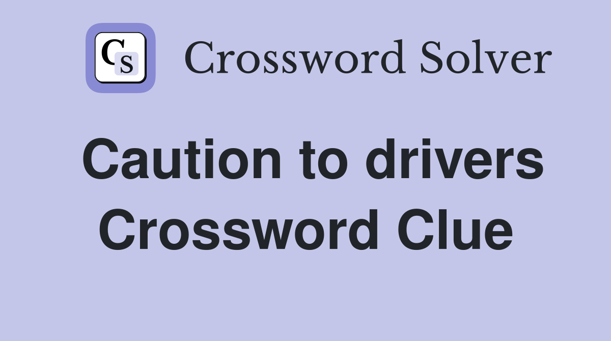 Caution to drivers Crossword Clue
