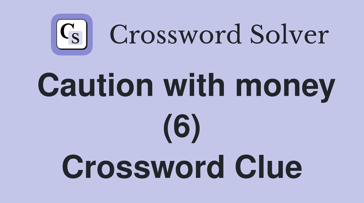 Caution with money (6) Crossword Clue