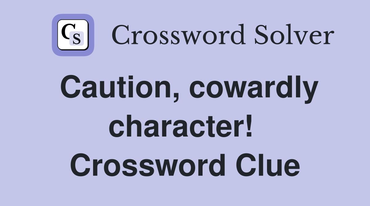 Caution, cowardly character!  Crossword Clue
