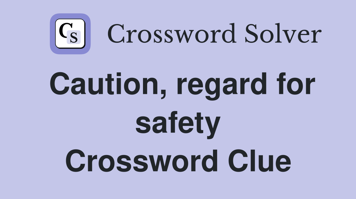 Caution, regard for safety Crossword Clue
