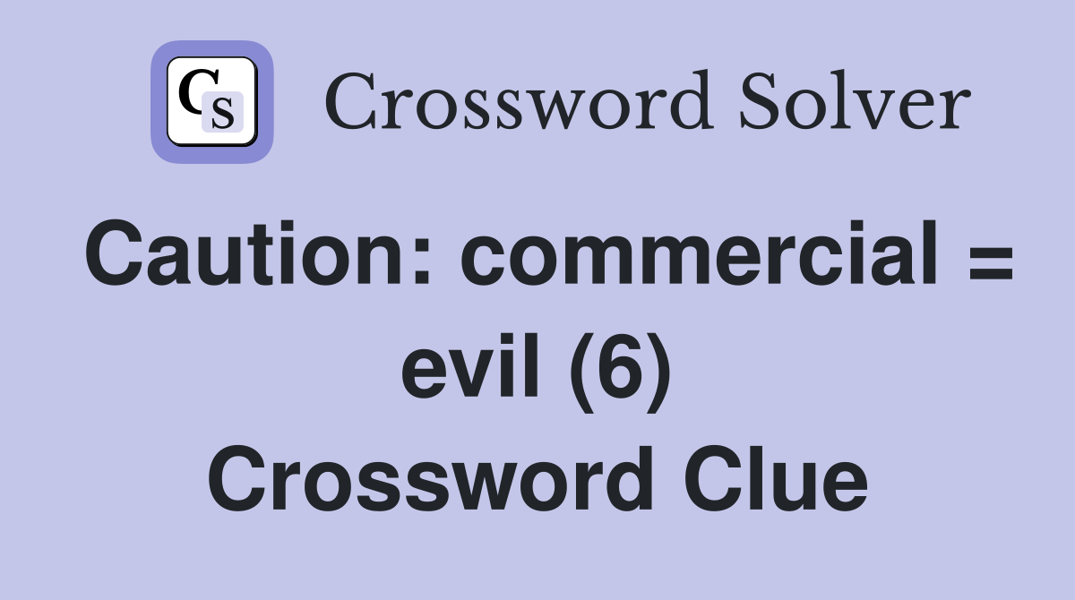 Caution: commercial = evil (6) Crossword Clue