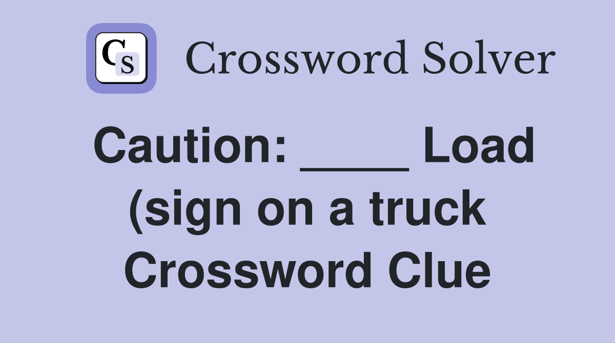 Caution: Load (sign on a truck) Crossword Clue Answers Caution: Load (sign on a truck) Crossword Clue Answers