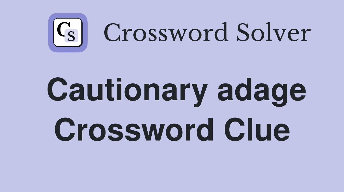 Cautionary adage Crossword Clue