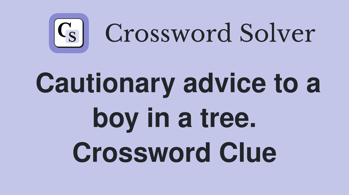 Cautionary advice to a boy in a tree. Crossword Clue
