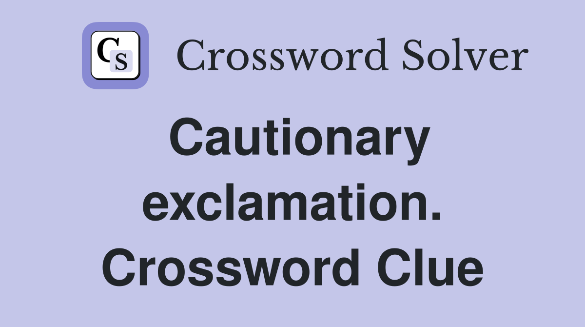 Cautionary exclamation. Crossword Clue