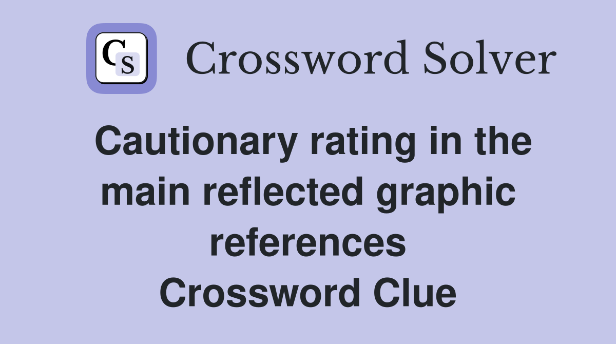 Cautionary rating in the main reflected graphic references Crossword Clue
