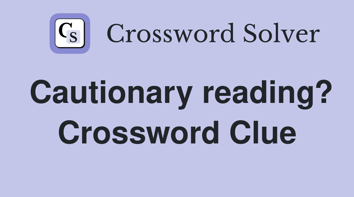 Cautionary reading? Crossword Clue