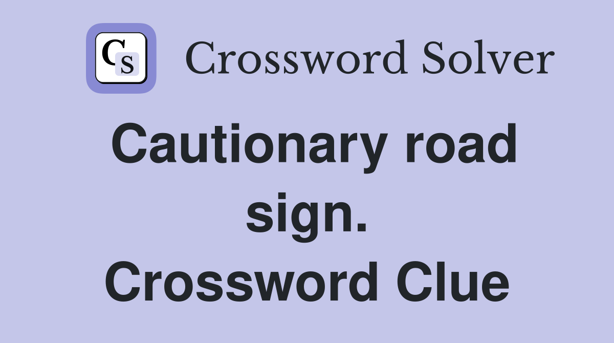 Cautionary road sign. Crossword Clue
