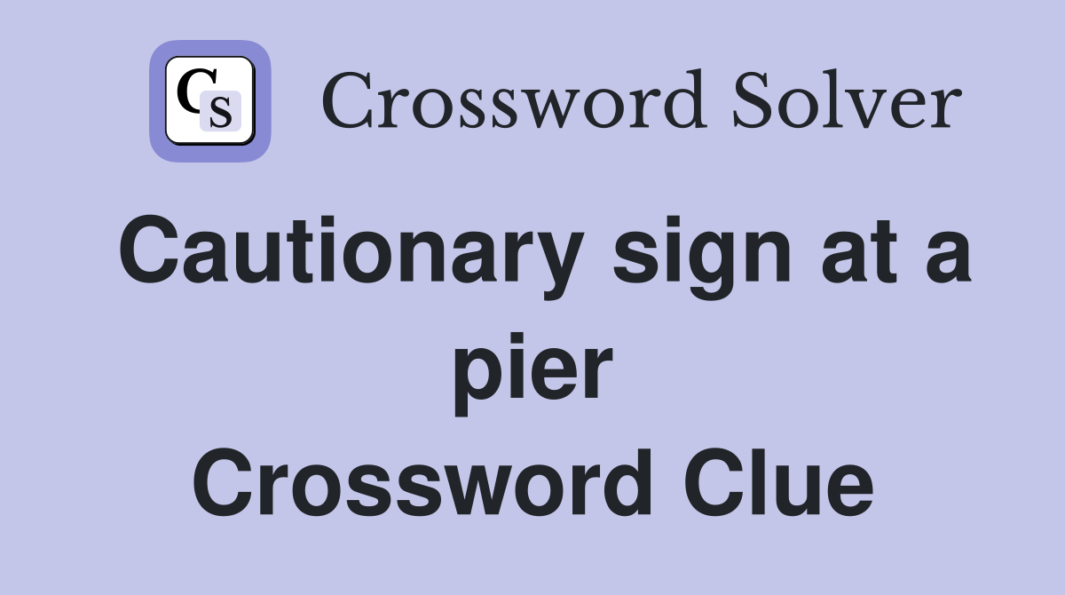 Cautionary sign at a pier Crossword Clue