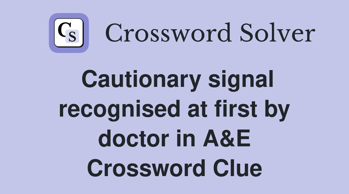 Cautionary signal recognised at first by doctor in A&E Crossword Clue