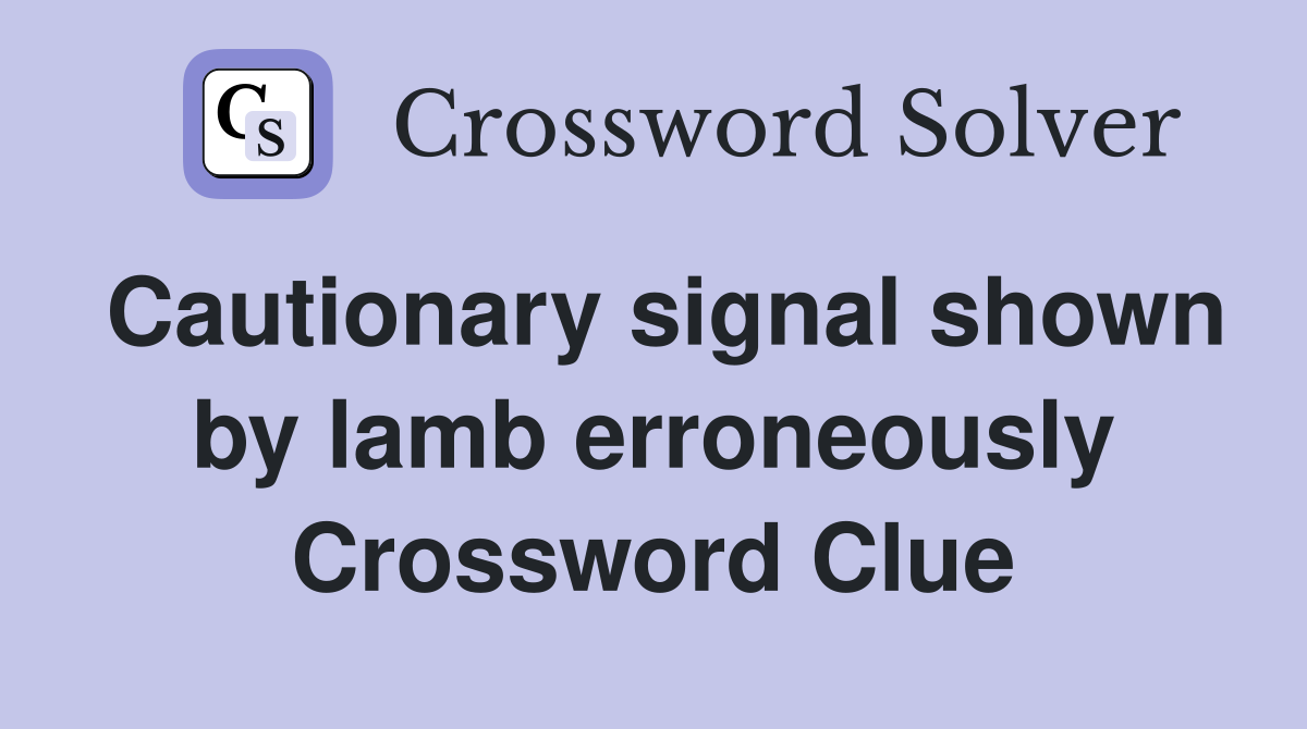 Cautionary signal shown by lamb erroneously Crossword Clue