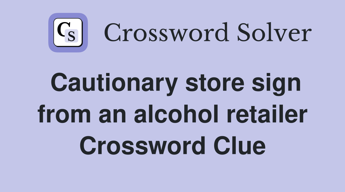 Cautionary store sign from an alcohol retailer Crossword Clue