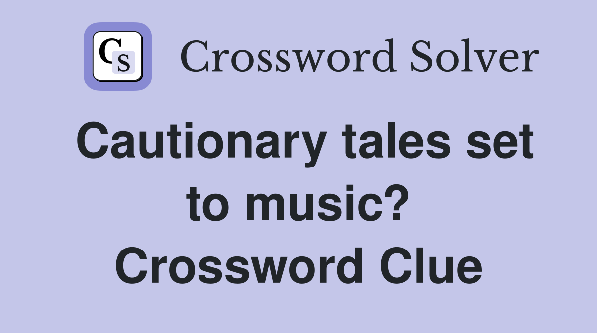 Cautionary tales set to music? Crossword Clue