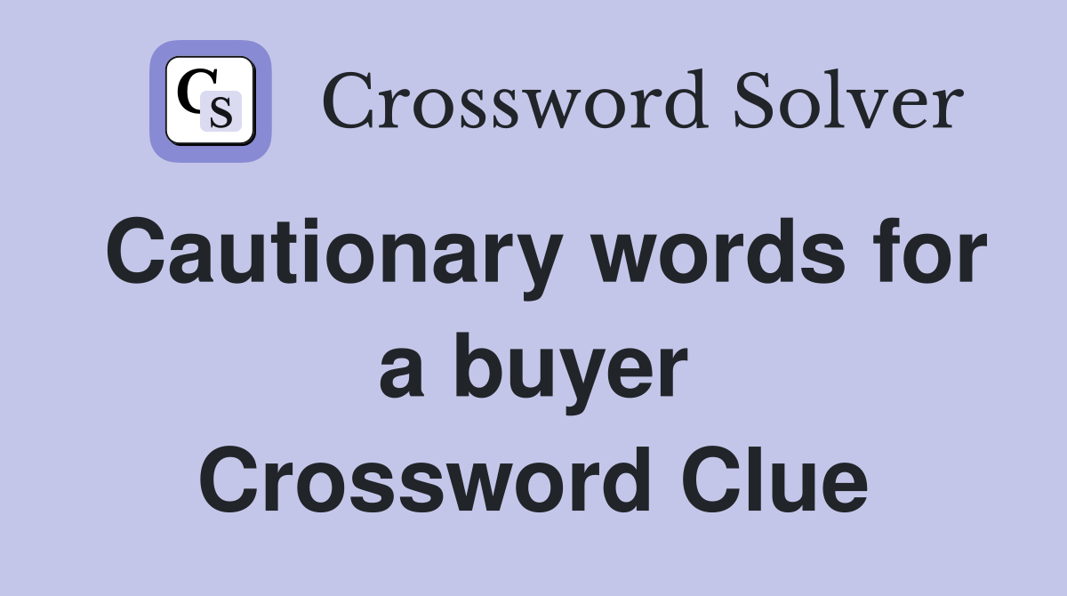 Cautionary words for a buyer Crossword Clue