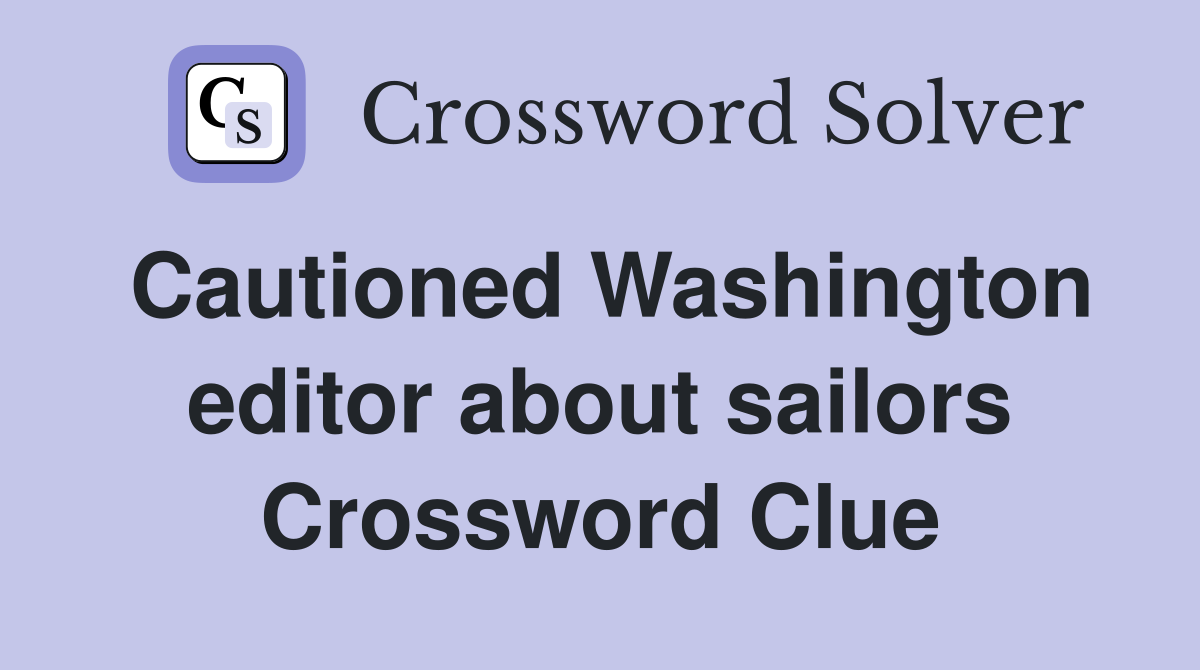 Cautioned Washington editor about sailors Crossword Clue