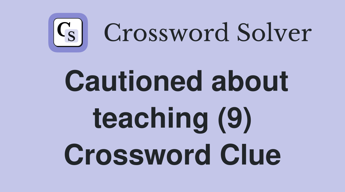 Cautioned about teaching (9) Crossword Clue