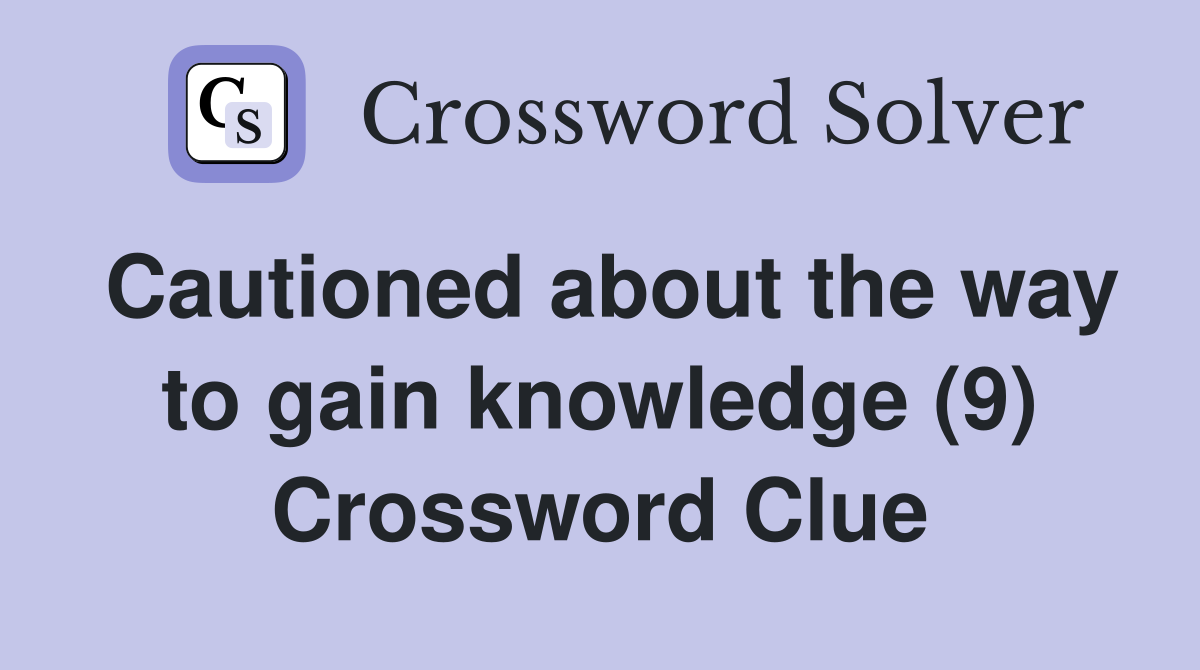 Cautioned about the way to gain knowledge (9) Crossword Clue