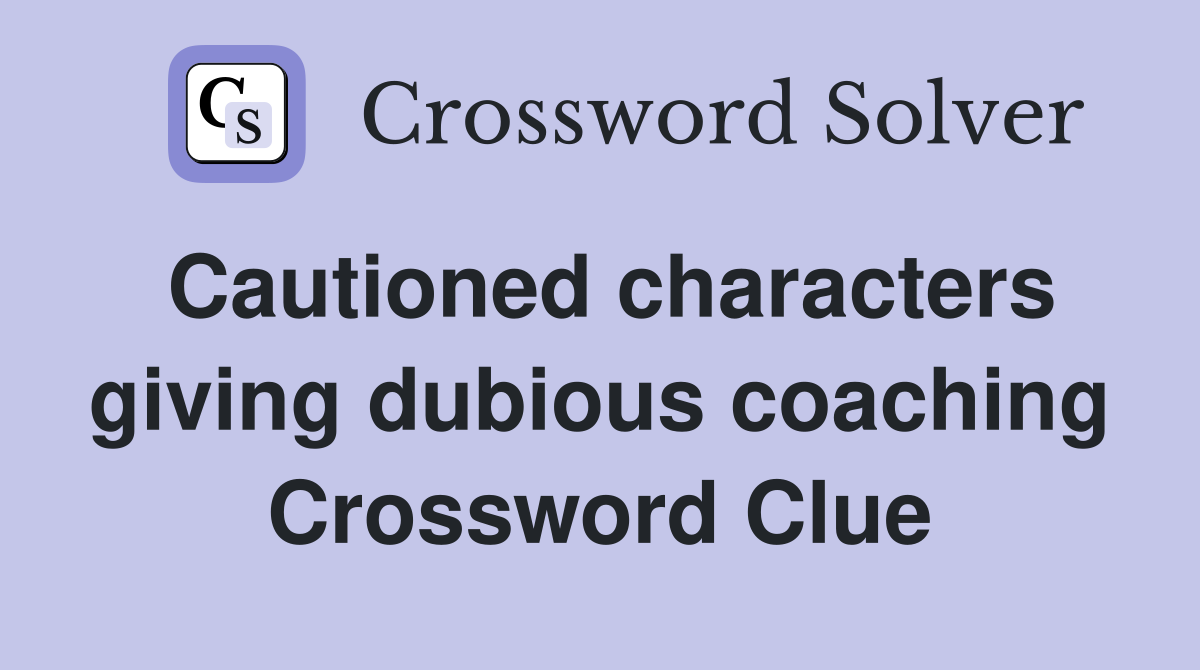 Cautioned characters giving dubious coaching Crossword Clue