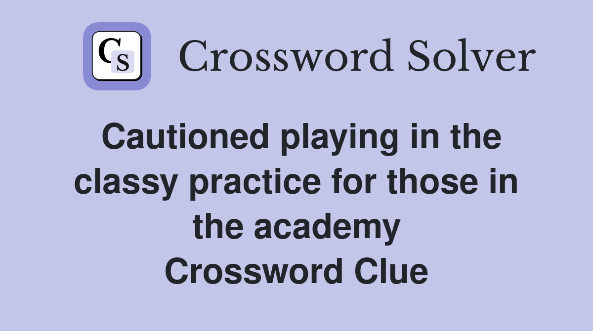 Cautioned playing in the classy practice for those in the academy Crossword Clue