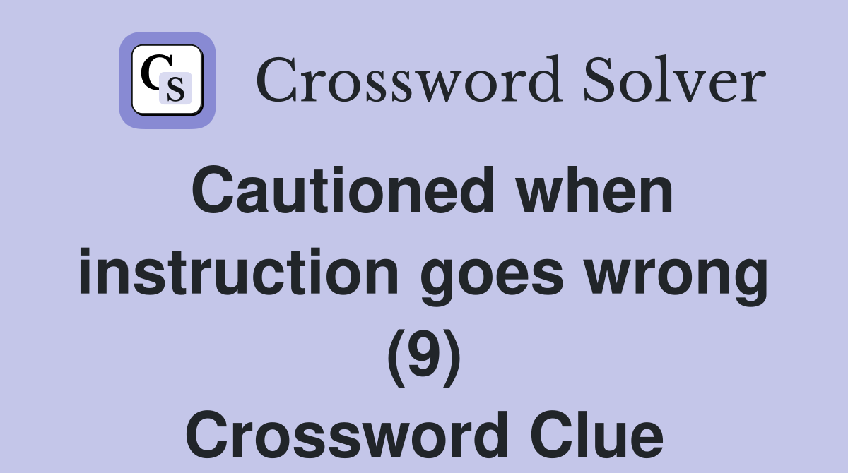 Cautioned when instruction goes wrong (9) Crossword Clue