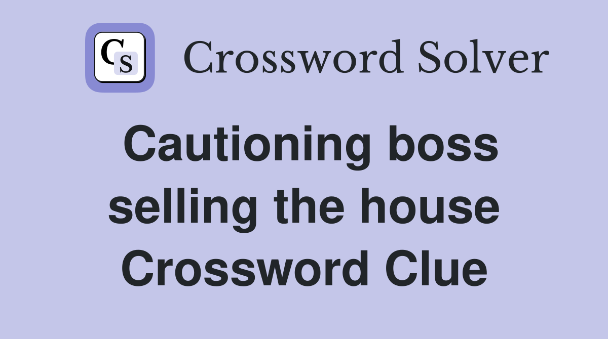 Cautioning boss selling the house Crossword Clue