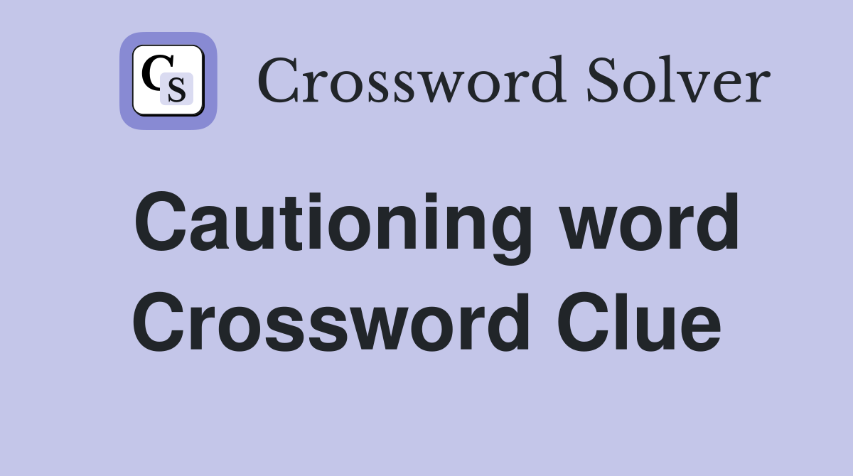 Cautioning word Crossword Clue