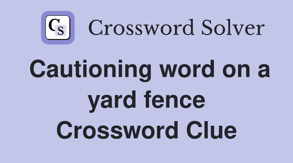 Cautioning word on a yard fence Crossword Clue
