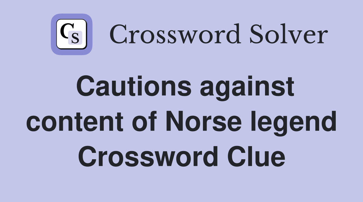 Cautions against content of Norse legend Crossword Clue