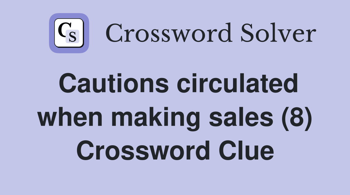 Cautions circulated when making sales (8) Crossword Clue