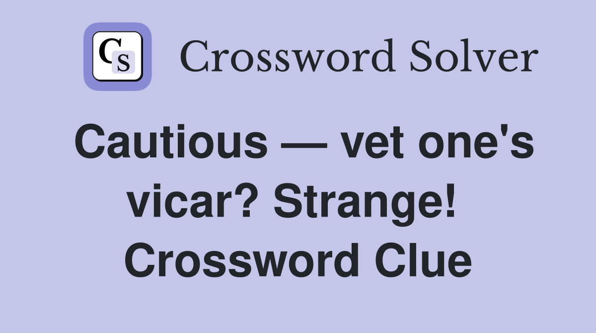 Cautious — vet one's vicar? Strange!  Crossword Clue