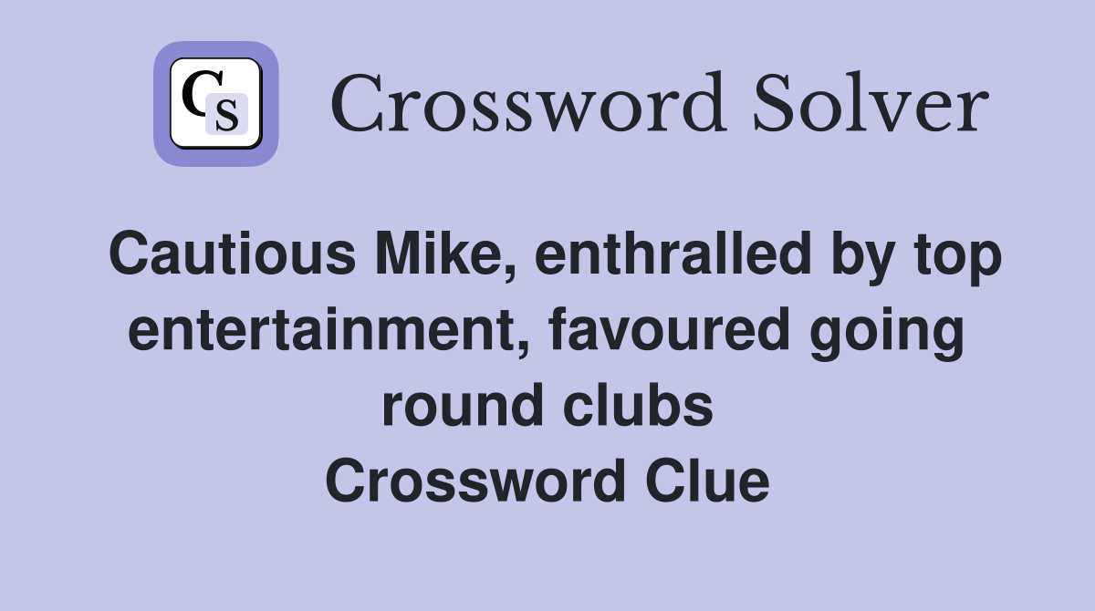 Cautious Mike, enthralled by top entertainment, favoured going round clubs Crossword Clue