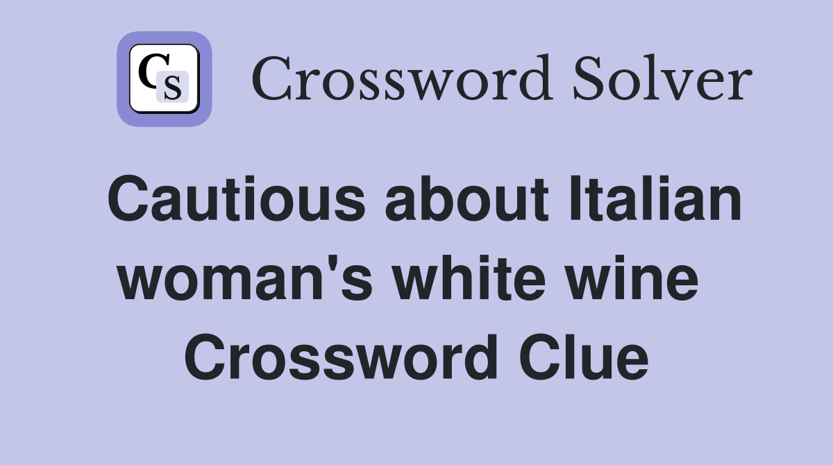 Cautious about Italian woman's white wine  Crossword Clue
