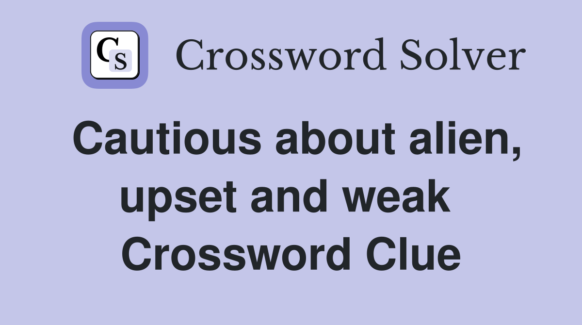 Cautious about alien, upset and weak  Crossword Clue