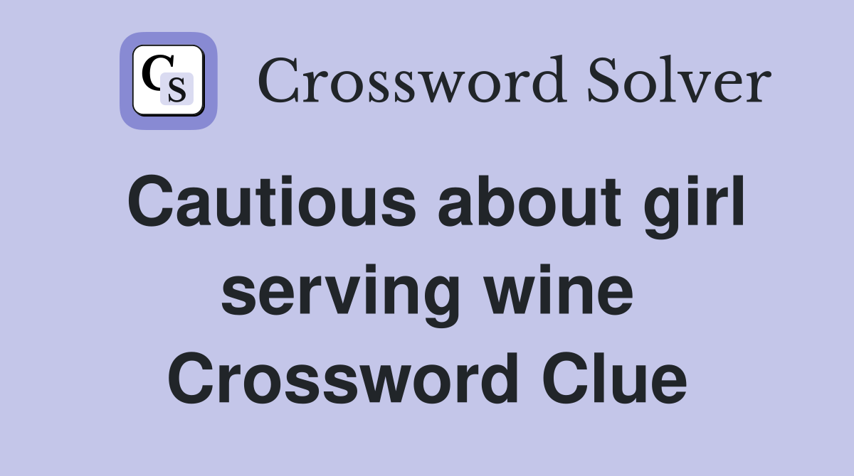 Cautious about girl serving wine Crossword Clue