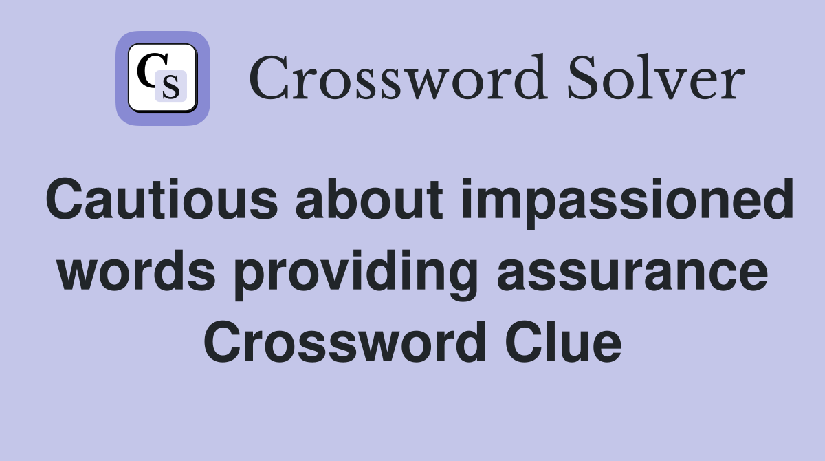 Cautious about impassioned words providing assurance Crossword Clue