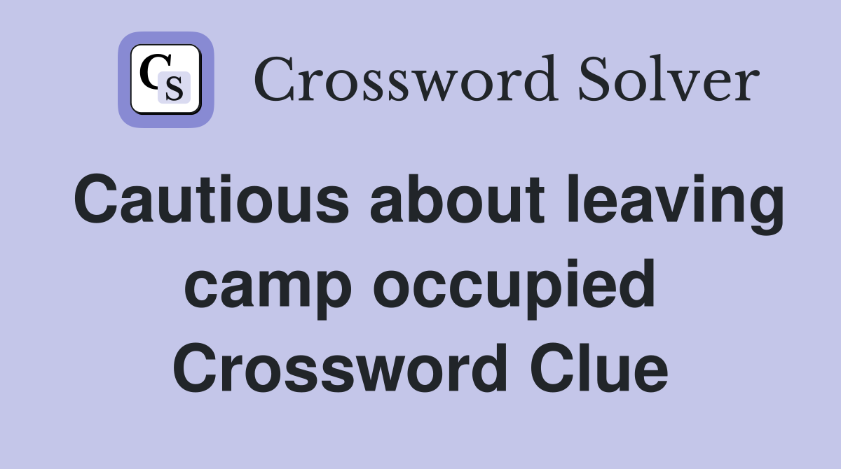 Cautious about leaving camp occupied Crossword Clue