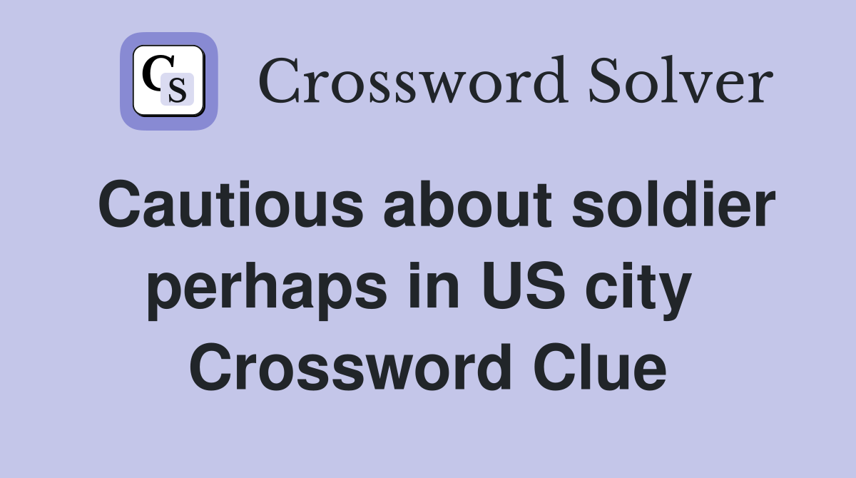 Cautious about soldier perhaps in US city  Crossword Clue